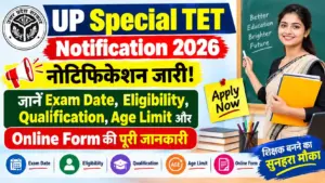 UP Special TET Notification 2026: नोटिफिकेशन जारी! जानें Exam Date, Eligibility, Qualification, Age Limit और Online Form की पूरी जानकारी